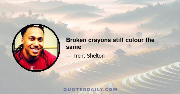 Broken crayons still colour the same