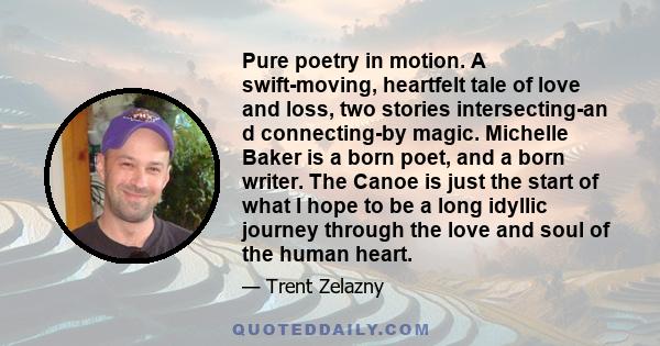 Pure poetry in motion. A swift-moving, heartfelt tale of love and loss, two stories intersecting-an d connecting-by magic. Michelle Baker is a born poet, and a born writer. The Canoe is just the start of what I hope to