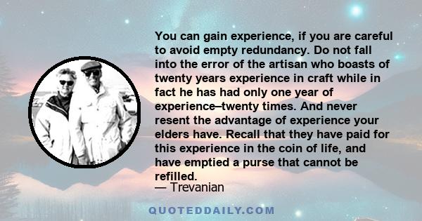 You can gain experience, if you are careful to avoid empty redundancy. Do not fall into the error of the artisan who boasts of twenty years experience in craft while in fact he has had only one year of experience–twenty 