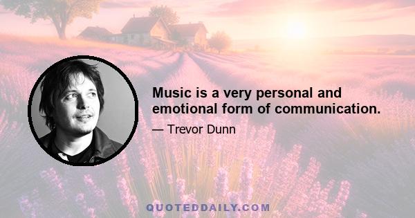 Music is a very personal and emotional form of communication.