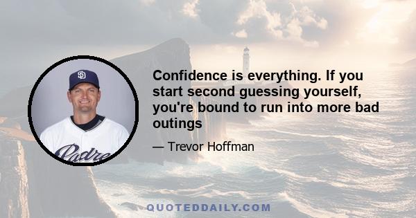 Confidence is everything. If you start second guessing yourself, you're bound to run into more bad outings