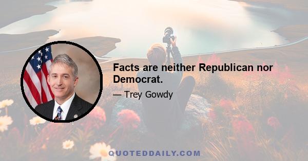 Facts are neither Republican nor Democrat.