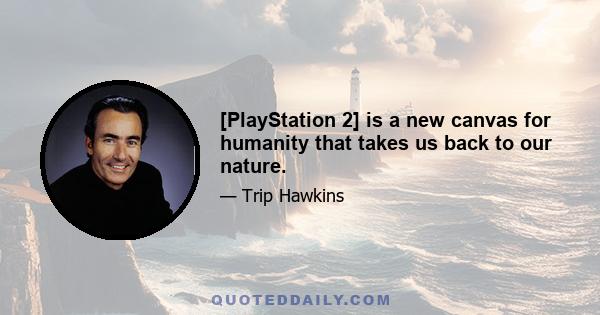 [PlayStation 2] is a new canvas for humanity that takes us back to our nature.