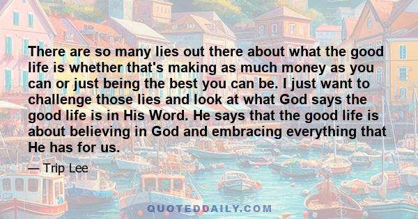 There are so many lies out there about what the good life is whether that's making as much money as you can or just being the best you can be. I just want to challenge those lies and look at what God says the good life