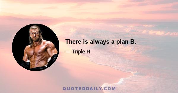 There is always a plan B.