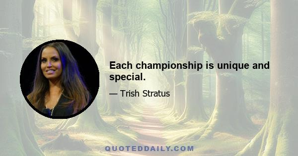 Each championship is unique and special.