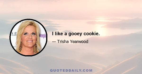 I like a gooey cookie.