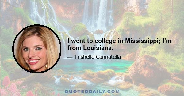 I went to college in Mississippi; I'm from Louisiana.