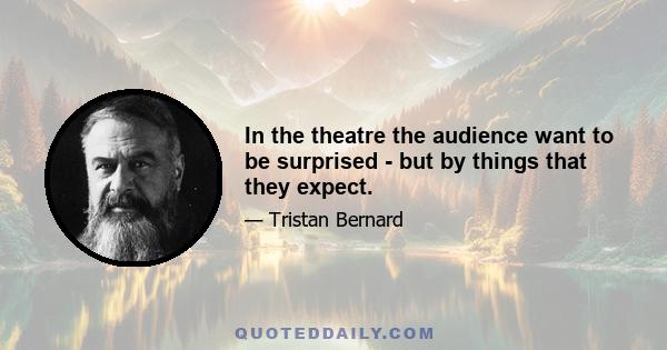 In the theatre the audience want to be surprised - but by things that they expect.