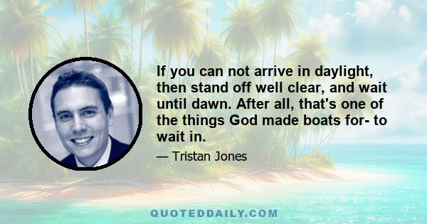 If you can not arrive in daylight, then stand off well clear, and wait until dawn. After all, that's one of the things God made boats for- to wait in.