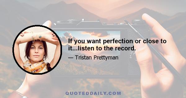 If you want perfection or close to it...listen to the record.