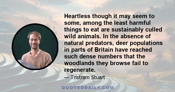 Heartless though it may seem to some, among the least harmful things to eat are sustainably culled wild animals. In the absence of natural predators, deer populations in parts of Britain have reached such dense numbers