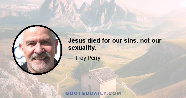 Jesus died for our sins, not our sexuality.