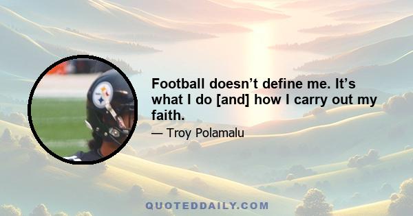 Football doesn’t define me. It’s what I do [and] how I carry out my faith.