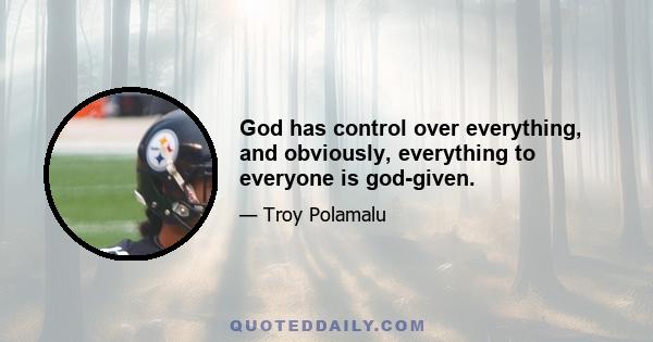 God has control over everything, and obviously, everything to everyone is god-given.