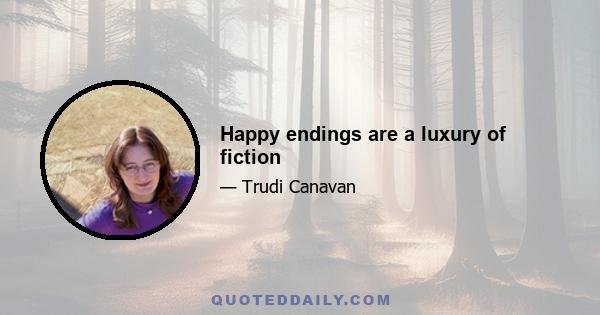 Happy endings are a luxury of fiction