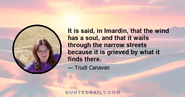 It is said, in Imardin, that the wind has a soul, and that it wails through the narrow streets because it is grieved by what it finds there.