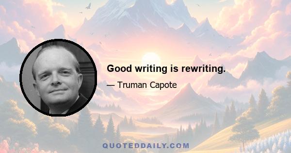 Good writing is rewriting.