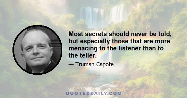 Most secrets should never be told, but especially those that are more menacing to the listener than to the teller.