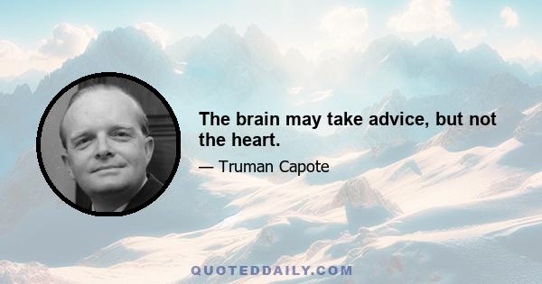 The brain may take advice, but not the heart.