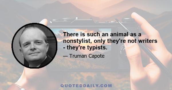 There is such an animal as a nonstylist, only they're not writers - they're typists.