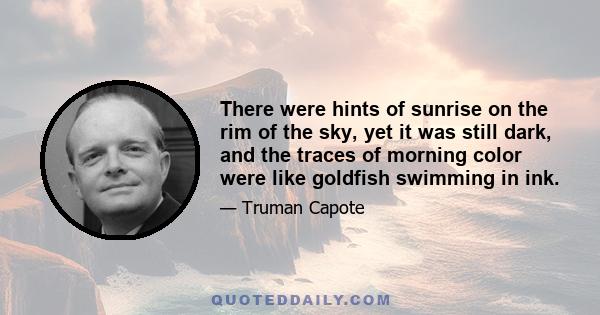 There were hints of sunrise on the rim of the sky, yet it was still dark, and the traces of morning color were like goldfish swimming in ink.