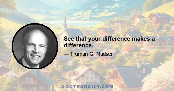 See that your difference makes a difference.