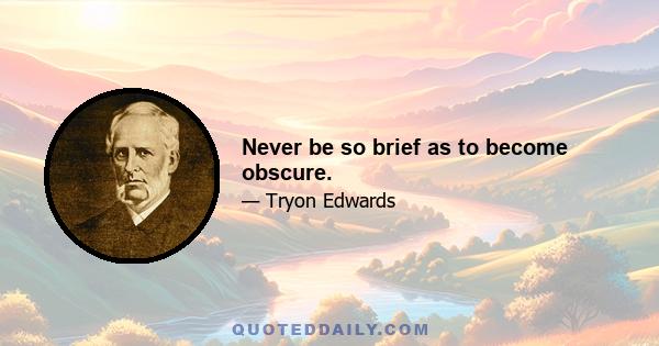 Never be so brief as to become obscure.