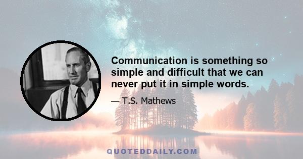 Communication is something so simple and difficult that we can never put it in simple words.