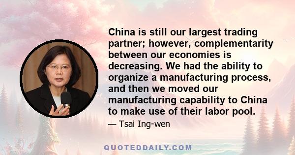 China is still our largest trading partner; however, complementarity between our economies is decreasing. We had the ability to organize a manufacturing process, and then we moved our manufacturing capability to China