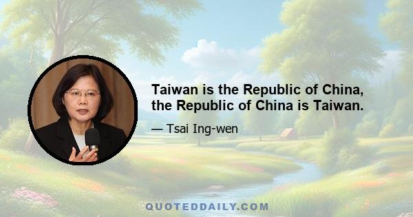 Taiwan is the Republic of China, the Republic of China is Taiwan.