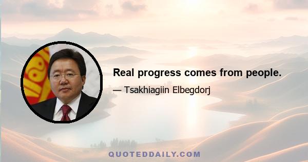 Real progress comes from people.