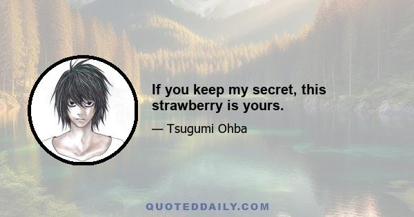 If you keep my secret, this strawberry is yours.