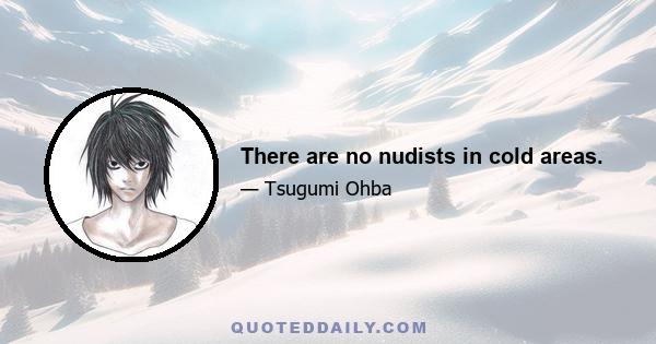 There are no nudists in cold areas.