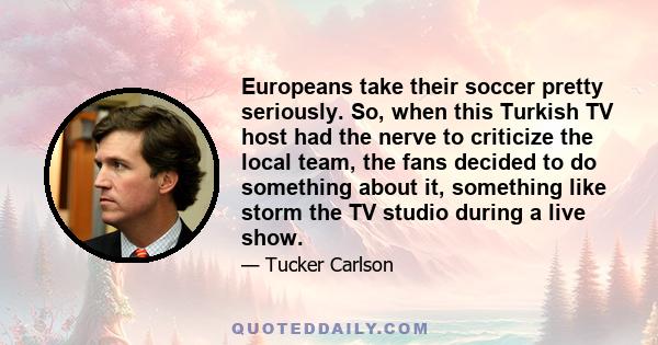 Europeans take their soccer pretty seriously. So, when this Turkish TV host had the nerve to criticize the local team, the fans decided to do something about it, something like storm the TV studio during a live show.