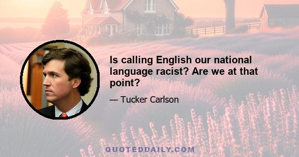 Is calling English our national language racist? Are we at that point?