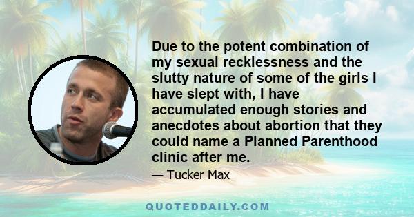 Due to the potent combination of my sexual recklessness and the slutty nature of some of the girls I have slept with, I have accumulated enough stories and anecdotes about abortion that they could name a Planned