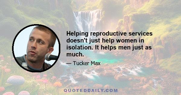 Helping reproductive services doesn't just help women in isolation. It helps men just as much.