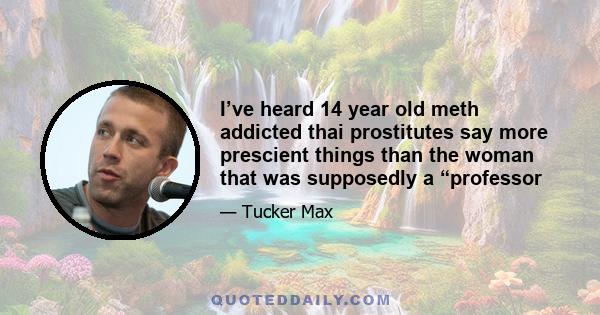 I’ve heard 14 year old meth addicted thai prostitutes say more prescient things than the woman that was supposedly a “professor