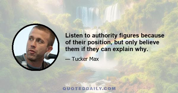 Listen to authority figures because of their position, but only believe them if they can explain why.