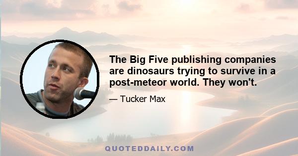 The Big Five publishing companies are dinosaurs trying to survive in a post-meteor world. They won't.