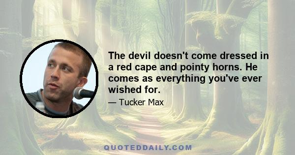 The devil doesn't come dressed in a red cape and pointy horns. He comes as everything you've ever wished for.