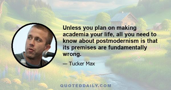 Unless you plan on making academia your life, all you need to know about postmodernism is that its premises are fundamentally wrong.