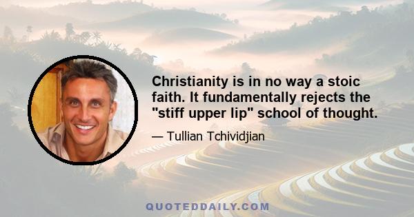 Christianity is in no way a stoic faith. It fundamentally rejects the stiff upper lip school of thought.