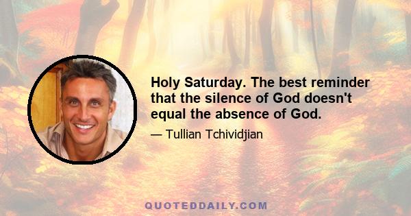 Holy Saturday. The best reminder that the silence of God doesn't equal the absence of God.