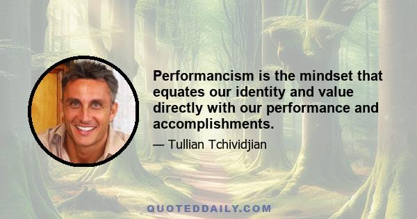 Performancism is the mindset that equates our identity and value directly with our performance and accomplishments.