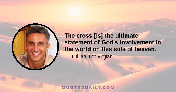 The cross [is] the ultimate statement of God's involvement in the world on this side of heaven.