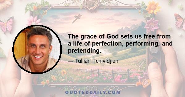 The grace of God sets us free from a life of perfection, performing, and pretending.