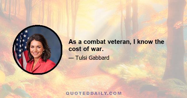 As a combat veteran, I know the cost of war.