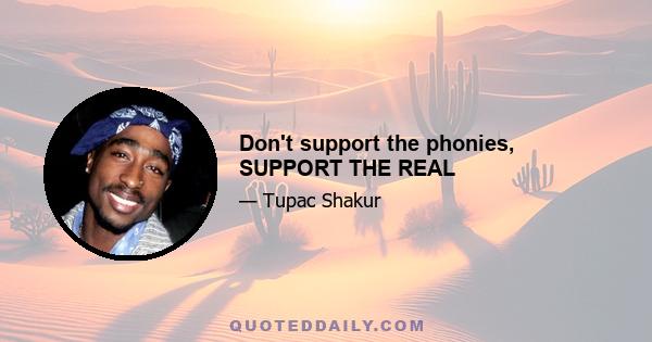 Don't support the phonies, SUPPORT THE REAL